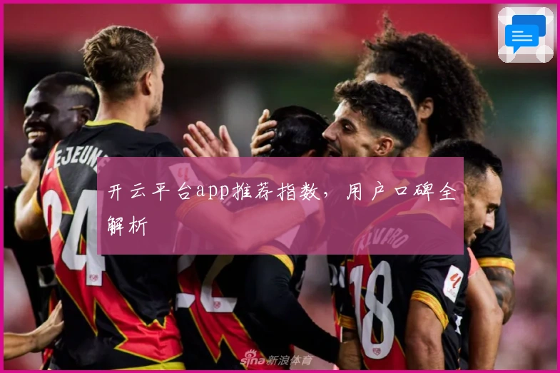 开云平台app推荐指数，用户口碑全解析