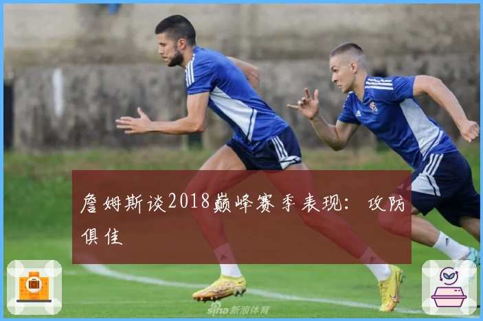 詹姆斯谈2018巅峰赛季表现：攻防俱佳