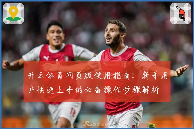 开云体育网页版使用指南：新手用户快速上手的必备操作步骤解析